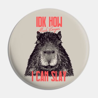 Capybara - IDK How Much Longer I Can Slay | Funny Sarcastic MEME Pin