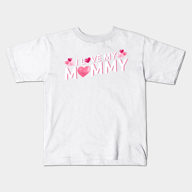 I Love My Mommy Mother'S Day Gift Cute Kids - Mothers Day Gift - Kids  T-Shirt | Teepublic