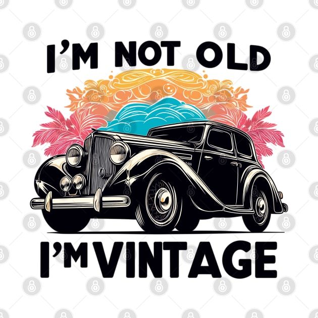 I'm Not Old I'm Vintage by Vehicles-Art