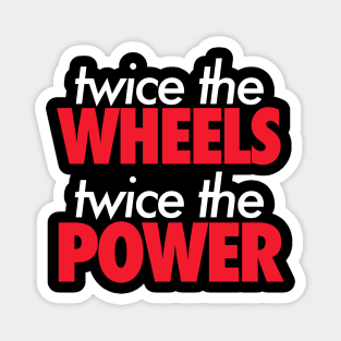 Twice The Wheels Twice The Power Magnet