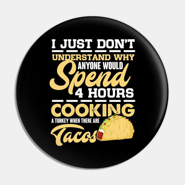 I Just Understand Why Anyone Would Spend 4 Hours Cooking A Turkey When There Are Tacos Funny Pin by folidelarts