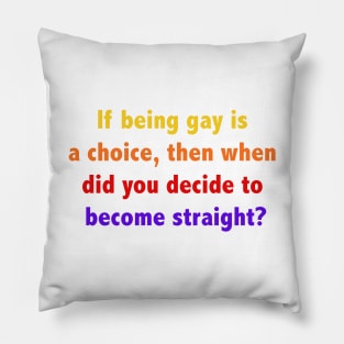 If being gay is a choice, then when did you decide to become straight? Pillow