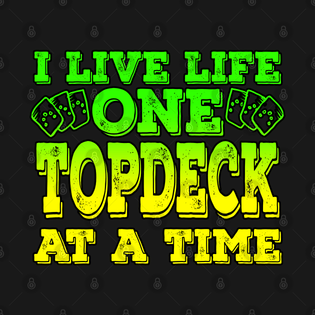 I Live Life One Topdeck At A Time by Shawnsonart