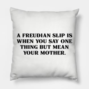 A Freudian slip is when you say one thing but mean your mother. Pillow