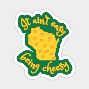 It Ain't Easy Being Cheesy Wisconsin Magnet