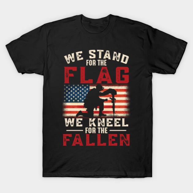 Stand For The Flag Kneel For The Fallen T-Shirt Army Veteran Tee Veterans Day