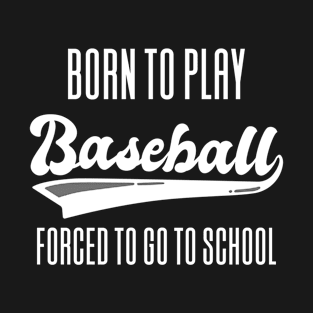 Born To Play Baseball Forced To Go T-Shirt