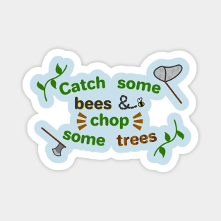 Catch some bees and chop some trees Magnet