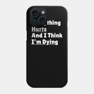 funny quotes - Everything Hurts and I'm Dying Phone Case