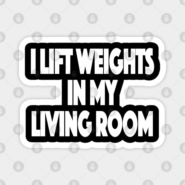 I lift weights in my living room Working Out From Home Funny Workout At Home Magnet by SugarMootz