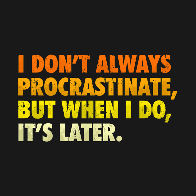 i don't always procrastinate, but when i do, it's later by alselinos