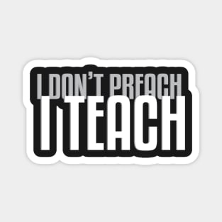 I Don&#39;t Preach I Teach (Dark B/G) Magnet