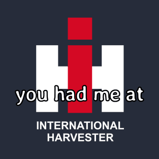 you had me at International Harvester T-Shirt