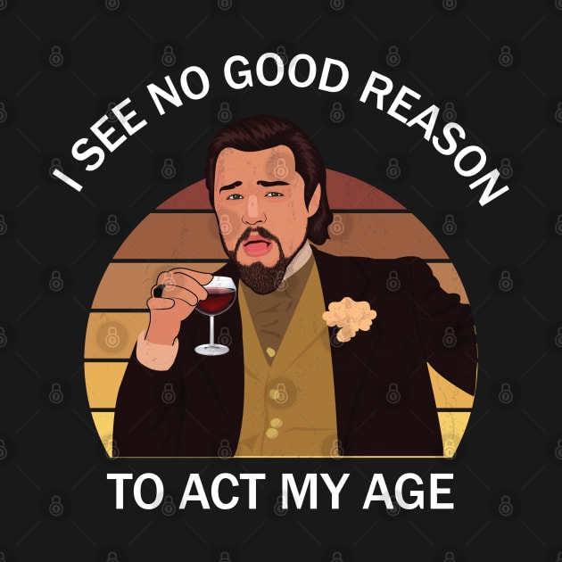 I See No Good Reason To Act My Age by TheAwesome