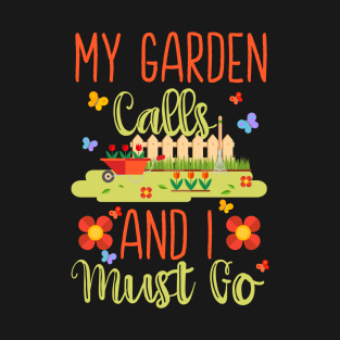 My Garden Calls And I Must Go  - Funny Gardening Gift Idea T-Shirt