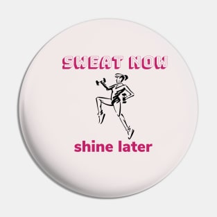 Sweat now, shine later Pin