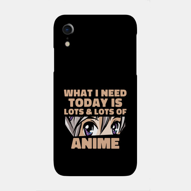 What I Need Today Is Lots Of Anime - Anime - Phone Case | TeePublic What I Need Today Is Lots Of Anime - Anime - Phone Case | TeePublic