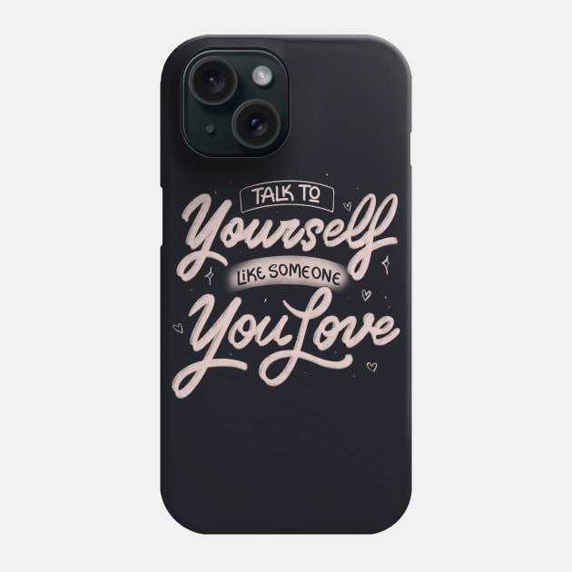 Talk To Yourself Like Someone You Love by Tobe Fonseca Phone Case by Tobe_Fonseca