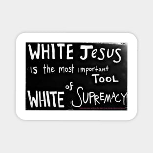 White Jesus Is The Most Important Tool of White Supremacy - Front Magnet