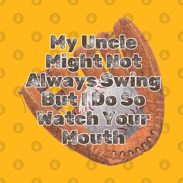 My Uncle Might Not Always Swing But I Do So Watch Your Mouth by EunsooLee