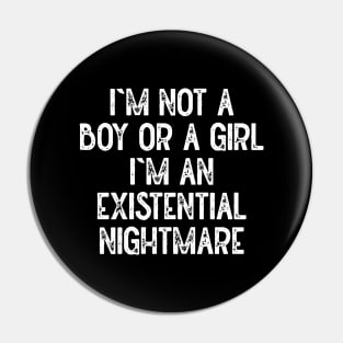 Im Not A Boy Or A Girl Im An Existential Nightmare (White) Pin