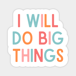 I Will Do Big Things - Positive Quotes Magnet