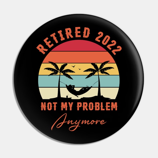 Retired 2022 Not My Problem Anymore Funny Retirement Pin by Penda