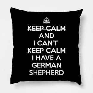 I CAN'T KEEP CALM I HAVE A GERMAN SHEPHERD Pillow