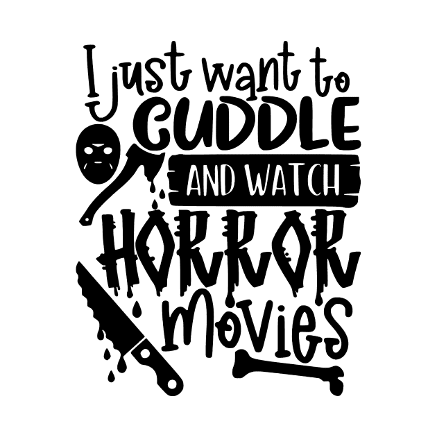 I Just Want To Cuddle And Watch Horror Movies by AbundanceSeed