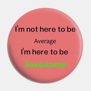 I'm not here to be Average, I'm here to be  Awesome Pin