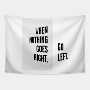 WHEN NOTHING GOES RIGHT, GO LEFT black / Cool and Funny quotes Tapestry