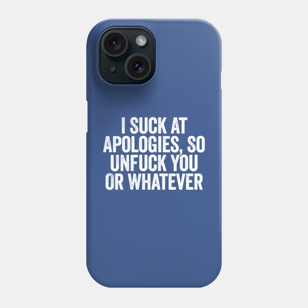 I Suck At Apologies So Unfuck You Or Whatever White Phone Case by GuuuExperience