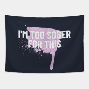 im too sober for this shirt, too sober for this, too sober, too sober for this, im too sober for this Tapestry