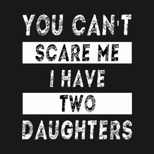 You can't scare me I have two daughters T-Shirt