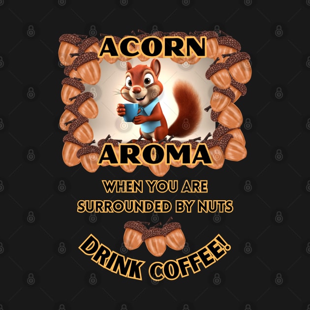 Funny squirrel drinking coffee acorn aroma by Shean Fritts 