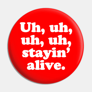 Uh, uh, uh, uh, stayin’ alive. Pin