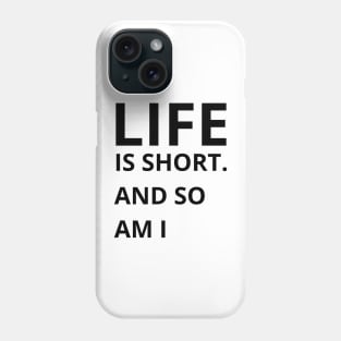 life is short and so am i Phone Case