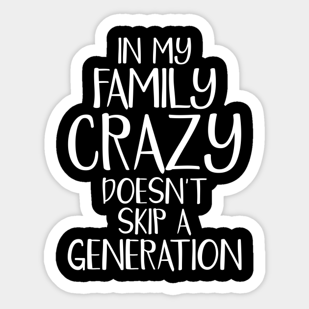 Funny Family Shirts In My Family Crazy Doesn't Skip A Generation - Family Gifts - Sticker | TeePublic Funny Family Shirts In My Family Crazy Doesn't Skip A Generation - Family Gifts - Sticker | TeePublic