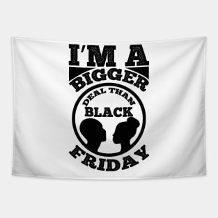 I m a bigger deal than black Friday T Shirt For Women Men Tapestry