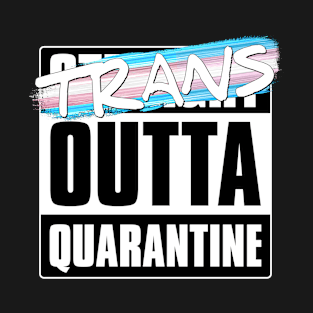 Trans Outta Quarantine - Transgender Pride T-Shirt