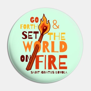 Go Forth and Set the World on Fire Pin