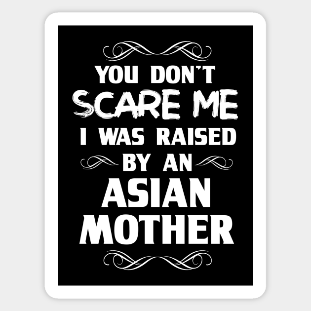 You Don T Scare Me I Was Raised By An Asian Mother Asian Mom Sticker Teepublic You Don T Scare Me I Was Raised By An Asian Mother Asian Mom Sticker Teepublic