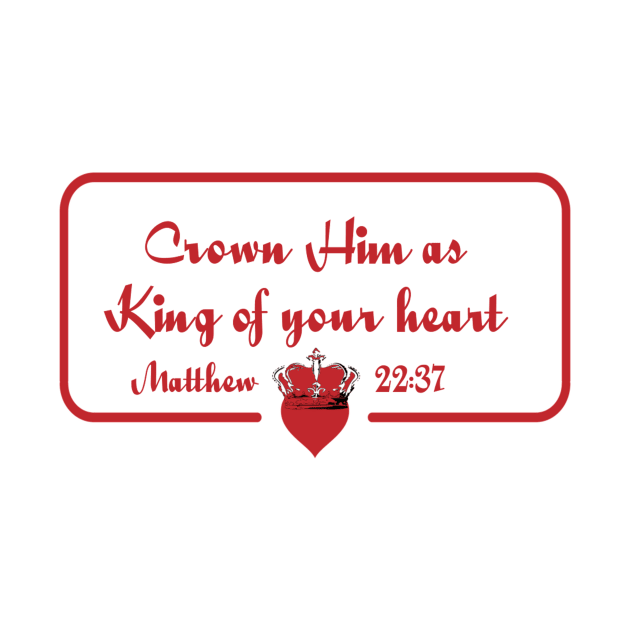 Crown Him as King of your heart - Matthew 22:37 by FTLOG