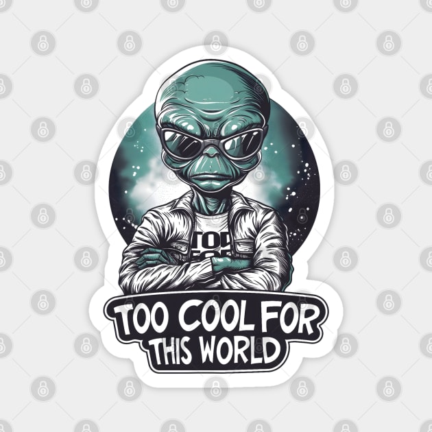 Too Cool for this World - Cosmic - Funny Alien Magnet by Fenay-Designs