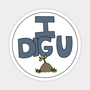 I DIG U illustrated funny dirt lover badge Magnet