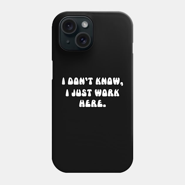 i don't know i just work here funny sarcastic job jokes Phone Case by NIKA13