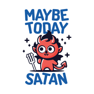 Maybe Today Satan cute design T-Shirt