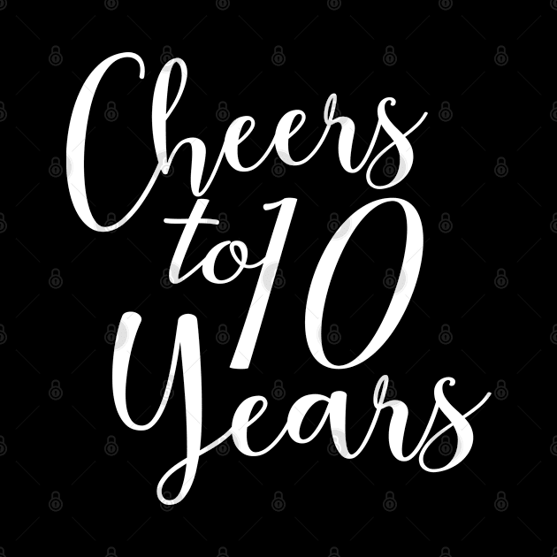 Cheers To 10 Years - 10th Birthday - Anniversary by Art Like Wow Designs