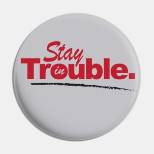 Stay In Trouble. Pin