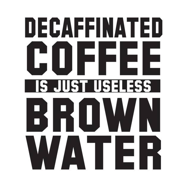 Decaffinated Coffee Is Just Useless Brown Water by shopbudgets